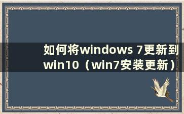 如何将windows 7更新到win10（win7安装更新）